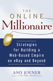 бесплатно читать книгу The Online Millionaire. Strategies for Building a Web-Based Empire on eBay and Beyond автора Amy Joyner