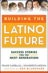 бесплатно читать книгу Building the Latino Future. Success Stories for the Next Generation автора Frank Carbajal