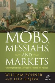 бесплатно читать книгу Mobs, Messiahs, and Markets. Surviving the Public Spectacle in Finance and Politics автора Will Bonner