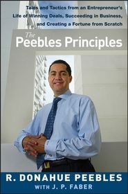 бесплатно читать книгу The Peebles Principles. Tales and Tactics from an Entrepreneur's Life of Winning Deals, Succeeding in Business, and Creating a Fortune from Scratch автора R. Peebles