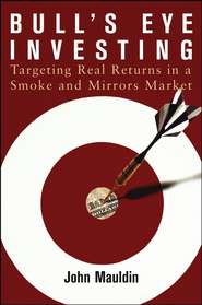 бесплатно читать книгу Bull's Eye Investing. Targeting Real Returns in a Smoke and Mirrors Market автора John Mauldin