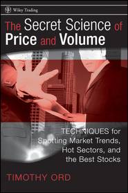 бесплатно читать книгу The Secret Science of Price and Volume. Techniques for Spotting Market Trends, Hot Sectors, and the Best Stocks автора Tim Ord