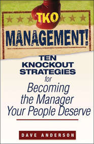 бесплатно читать книгу TKO Management!. Ten Knockout Strategies for Becoming the Manager Your People Deserve автора Dave Anderson