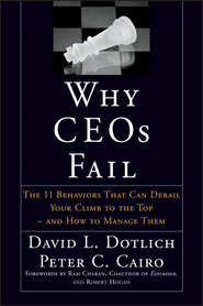 бесплатно читать книгу Why CEOs Fail. The 11 Behaviors That Can Derail Your Climb to the Top - And How to Manage Them автора David Dotlich