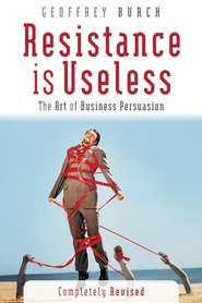 бесплатно читать книгу Resistance is Useless. The Art of Business Persuasion автора Geoff Burch