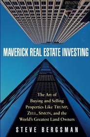 бесплатно читать книгу Maverick Real Estate Investing. The Art of Buying and Selling Properties Like Trump, Zell, Simon, and the World's Greatest Land Owners автора Steve Bergsman