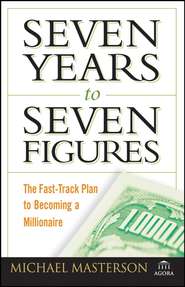 бесплатно читать книгу Seven Years to Seven Figures. The Fast-Track Plan to Becoming a Millionaire автора Michael Masterson