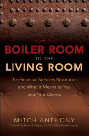 бесплатно читать книгу From the Boiler Room to the Living Room. The Financial Services Revolution and What it Means to You and Your Clients автора Mitch Anthony