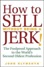 бесплатно читать книгу How to Sell Without Being a JERK!. The Foolproof Approach to the World's Second Oldest Profession автора John Klymshyn