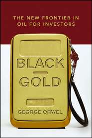 бесплатно читать книгу Black Gold. The New Frontier in Oil for Investors автора George Orwel