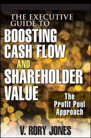 бесплатно читать книгу The Executive Guide to Boosting Cash Flow and Shareholder Value. The Profit Pool Approach автора V. Jones