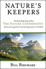 бесплатно читать книгу Nature's Keepers. The Remarkable Story of How the Nature Conservancy Became the Largest Environmental Group in the World автора Bill Birchard