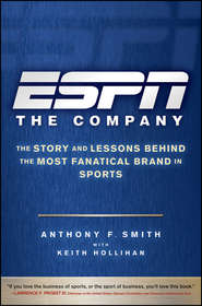 бесплатно читать книгу ESPN The Company. The Story and Lessons Behind the Most Fanatical Brand in Sports автора Keith Hollihan