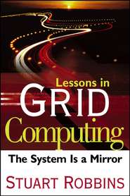 бесплатно читать книгу Lessons in Grid Computing. The System Is a Mirror автора Stuart Robbins