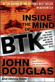 бесплатно читать книгу Inside the Mind of BTK. The True Story Behind the Thirty-Year Hunt for the Notorious Wichita Serial Killer автора John Douglas