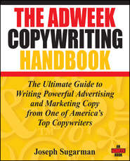 бесплатно читать книгу The Adweek Copywriting Handbook. The Ultimate Guide to Writing Powerful Advertising and Marketing Copy from One of America's Top Copywriters автора Joseph Sugarman