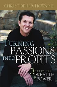 бесплатно читать книгу Turning Passions Into Profits. Three Steps to Wealth and Power автора Christopher Howard