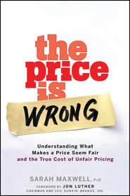 бесплатно читать книгу The Price is Wrong. Understanding What Makes a Price Seem Fair and the True Cost of Unfair Pricing автора Sarah Maxwell