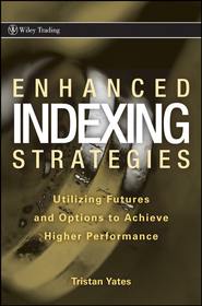бесплатно читать книгу Enhanced Indexing Strategies. Utilizing Futures and Options to Achieve Higher Performance автора Tristan Yates