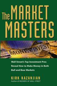 бесплатно читать книгу The Market Masters. Wall Street's Top Investment Pros Reveal How to Make Money in Both Bull and Bear Markets автора Kirk Kazanjian