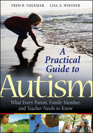 бесплатно читать книгу A Practical Guide to Autism. What Every Parent, Family Member, and Teacher Needs to Know автора Fred Volkmar