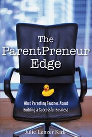 бесплатно читать книгу The ParentPreneur Edge. What Parenting Teaches About Building a Successful Business автора Julie Kirk