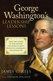бесплатно читать книгу George Washington's Leadership Lessons. What the Father of Our Country Can Teach Us About Effective Leadership and Character автора James Rees