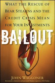 бесплатно читать книгу Bailout. What the Rescue of Bear Stearns and the Credit Crisis Mean for Your Investments автора John Waggoner