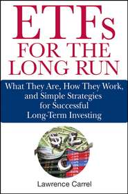 бесплатно читать книгу ETFs for the Long Run. What They Are, How They Work, and Simple Strategies for Successful Long-Term Investing автора Lawrence Carrel