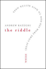 бесплатно читать книгу The Riddle. Where Ideas Come From and How to Have Better Ones автора Andrew Razeghi