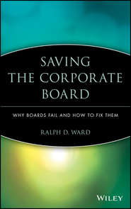 бесплатно читать книгу Saving the Corporate Board. Why Boards Fail and How to Fix Them автора Ralph Ward