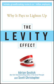 бесплатно читать книгу The Levity Effect. Why it Pays to Lighten Up автора Adrian Gostick