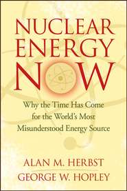 бесплатно читать книгу Nuclear Energy Now. Why the Time Has Come for the World's Most Misunderstood Energy Source автора Alan Herbst
