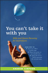 бесплатно читать книгу You Can't Take It With You. Wills and Estate Planning for Australians автора Andrew Simpson