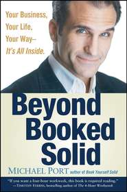 бесплатно читать книгу Beyond Booked Solid. Your Business, Your Life, Your Way--It's All Inside автора Michael Port