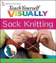 бесплатно читать книгу Teach Yourself VISUALLY Sock Knitting автора Laura Chau