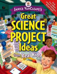 бесплатно читать книгу Janice VanCleave's Great Science Project Ideas from Real Kids автора Janice VanCleave