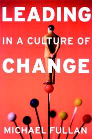 бесплатно читать книгу Leading in a Culture of Change автора Michael Fullan