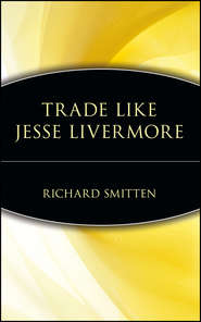 бесплатно читать книгу Trade Like Jesse Livermore автора Richard Smitten