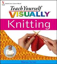 бесплатно читать книгу Teach Yourself VISUALLY Knitting автора Sharon Turner