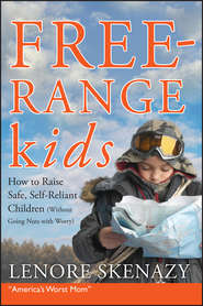 бесплатно читать книгу Free-Range Kids, How to Raise Safe, Self-Reliant Children (Without Going Nuts with Worry) автора Lenore Skenazy