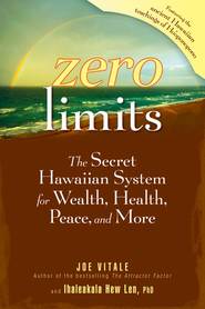 бесплатно читать книгу Zero Limits. The Secret Hawaiian System for Wealth, Health, Peace, and More автора Joe Vitale