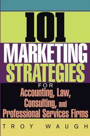 бесплатно читать книгу 101 Marketing Strategies for Accounting, Law, Consulting, and Professional Services Firms автора Troy Waugh