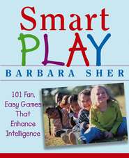 бесплатно читать книгу Smart Play. 101 Fun, Easy Games That Enhance Intelligence автора Барбара Шер
