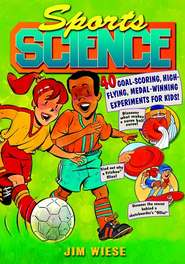 бесплатно читать книгу Sports Science. 40 Goal-Scoring, High-Flying, Medal-Winning Experiments for Kids автора Jim Wiese