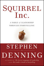 бесплатно читать книгу Squirrel Inc.. A Fable of Leadership through Storytelling автора Stephen Denning