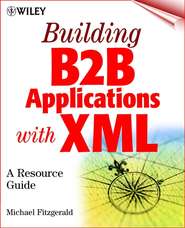 бесплатно читать книгу Building B2B Applications with XML. A Resource Guide автора Michael Fitzgerald