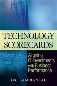 бесплатно читать книгу Technology Scorecards. Aligning IT Investments with Business Performance автора Sam Bansal