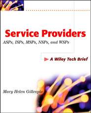 бесплатно читать книгу Service Providers. ASPs, ISPs, MSPs, and WSPs автора Mary Gillespie