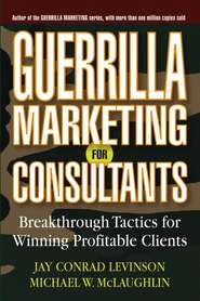 бесплатно читать книгу Guerrilla Marketing for Consultants. Breakthrough Tactics for Winning Profitable Clients автора Jay Levinson